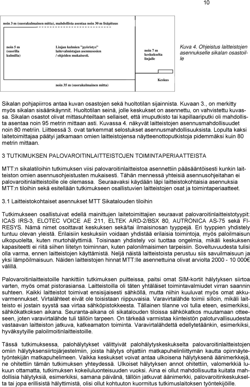 Ohjeistus laitteistojen asennukselle sikalan osastoille noin 35 m (suorakulmainen mitta) Keskus Sikalan pohjapiirros antaa kuvan osastojen sekä huoltotilan sijainnista. Kuvaan 3.