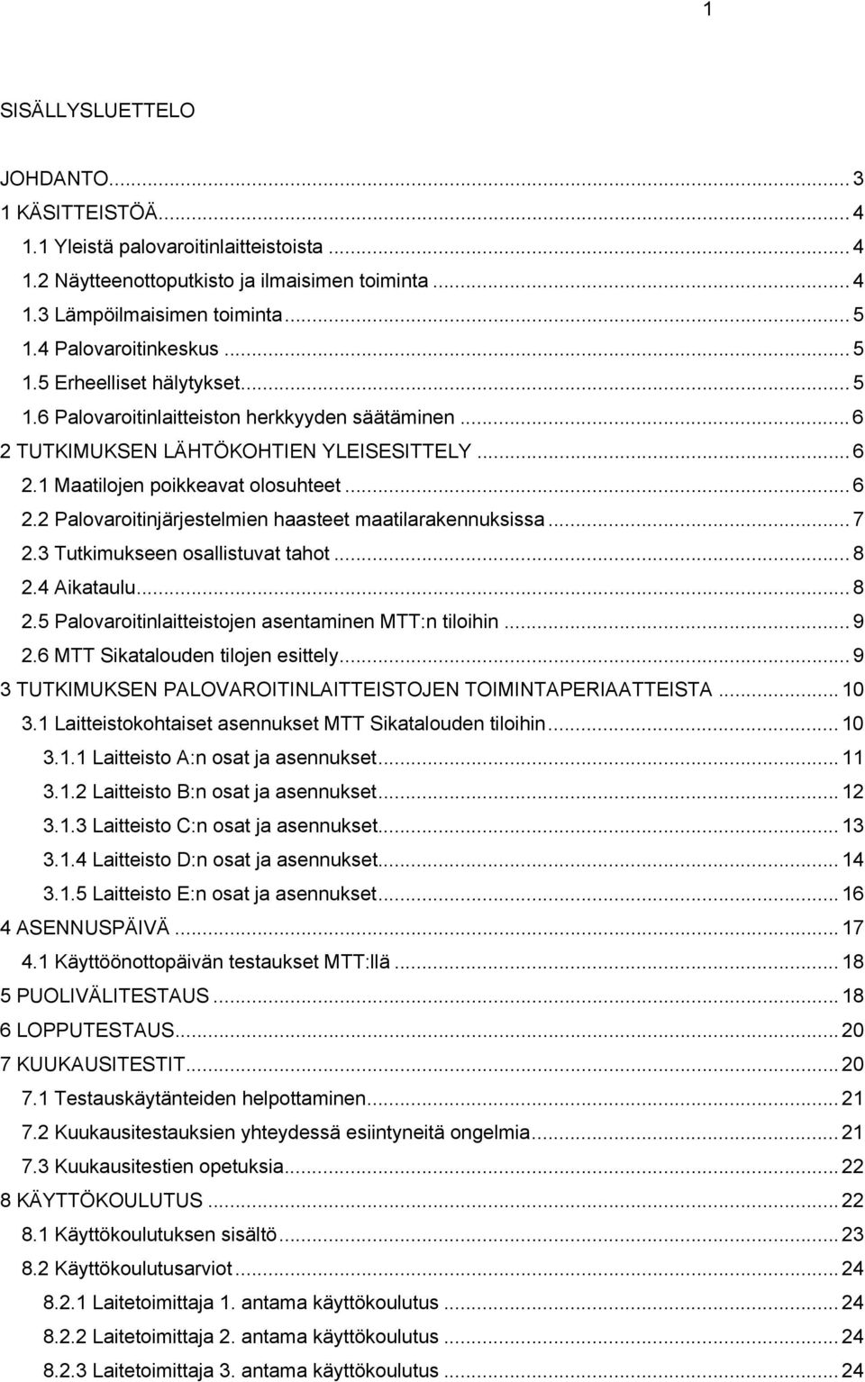 .. 7 2.3 Tutkimukseen osallistuvat tahot... 8 2.4 Aikataulu... 8 2.5 Palovaroitinlaitteistojen asentaminen MTT:n tiloihin... 9 2.6 MTT Sikatalouden tilojen esittely.