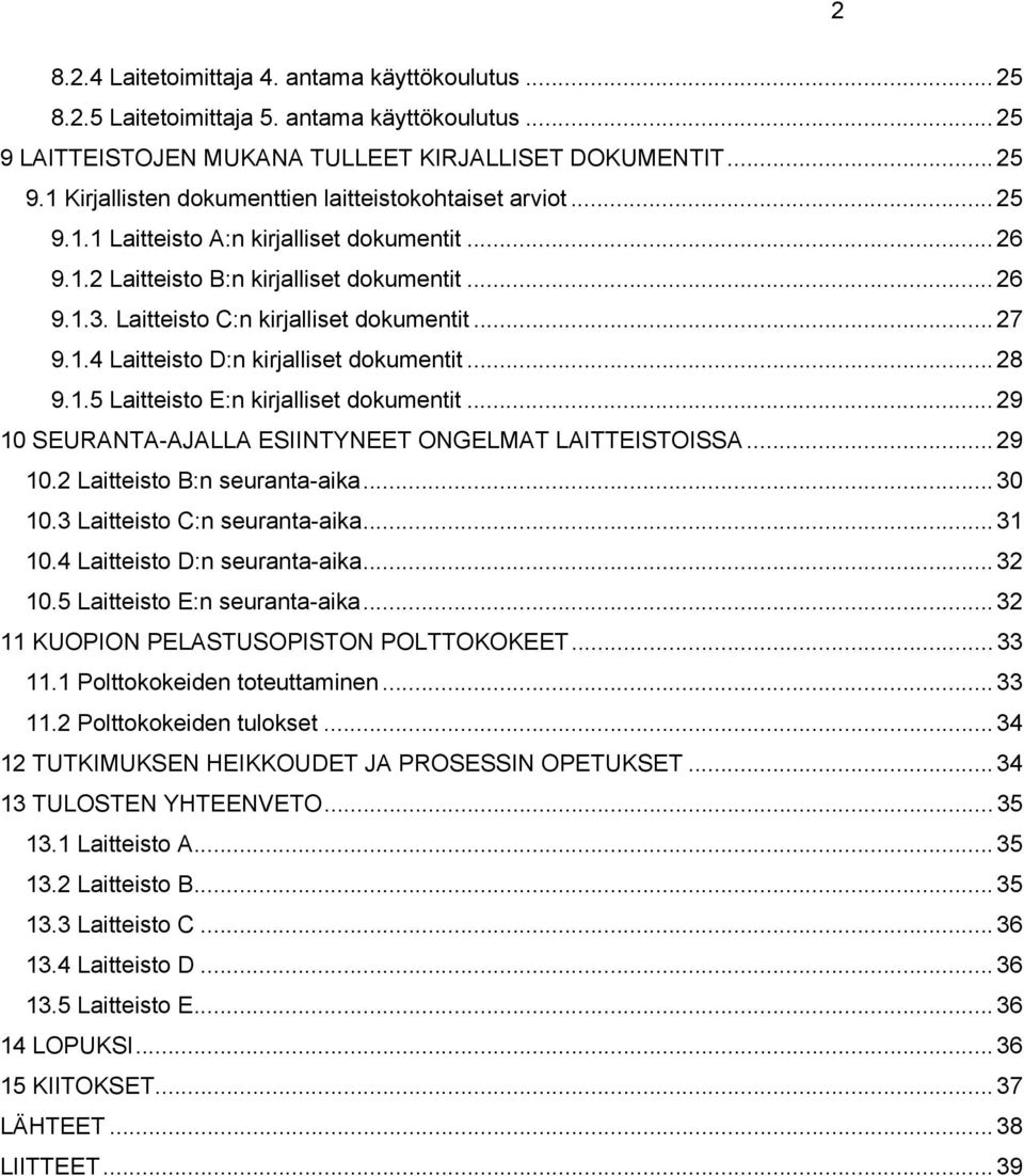 .. 28 9.1.5 Laitteisto E:n kirjalliset dokumentit... 29 10 SEURANTA-AJALLA ESIINTYNEET ONGELMAT LAITTEISTOISSA... 29 10.2 Laitteisto B:n seuranta-aika... 30 10.3 Laitteisto C:n seuranta-aika... 31 10.