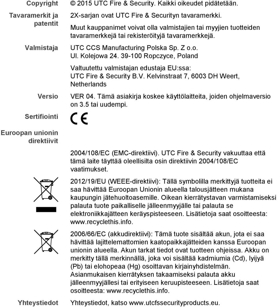 Z o.o. Ul. Kolejowa 24. 39-100 Ropczyce, Poland Valtuutettu valmistajan edustaja EU:ssa: UTC Fire & Security B.V. Kelvinstraat 7, 6003 DH Weert, Netherlands VER 04.