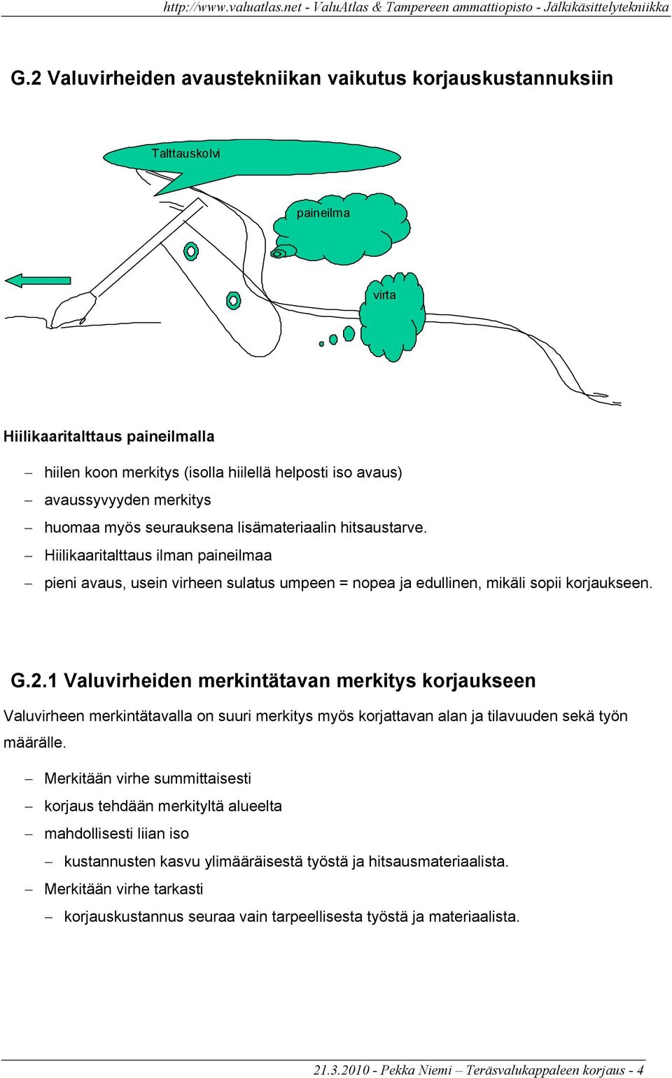 1 Valuvirheiden merkintätavan merkitys korjaukseen Valuvirheen merkintätavalla on suuri merkitys myös korjattavan alan ja tilavuuden sekä työn määrälle.