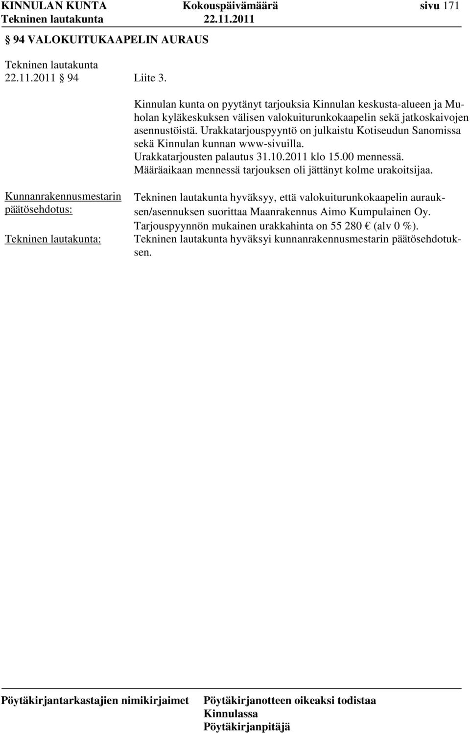 Urakkatarjouspyyntö on julkaistu Kotiseudun Sanomissa sekä Kinnulan kunnan www-sivuilla. Urakkatarjousten palautus 31.10.2011 klo 15.00 mennessä.