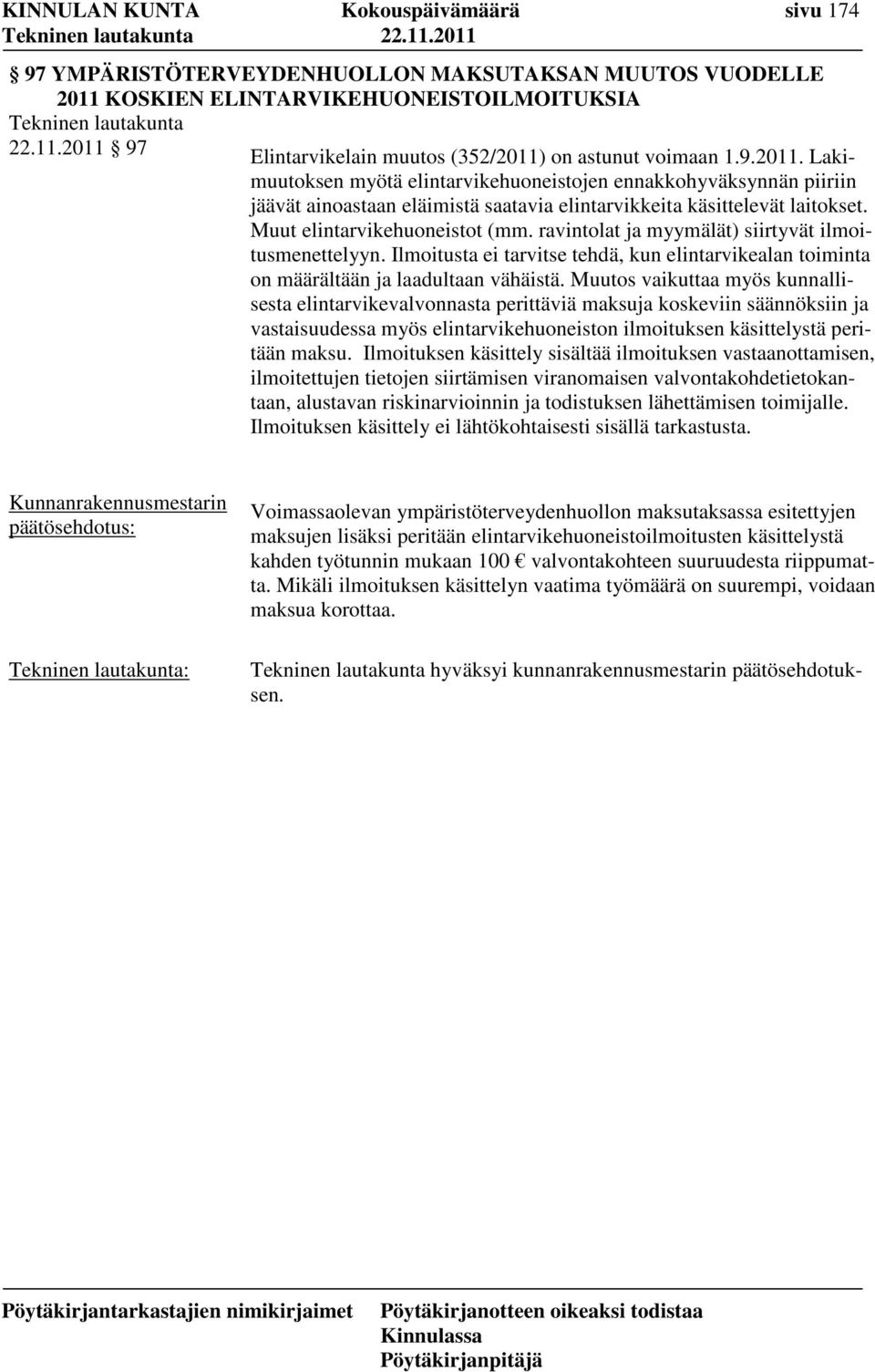 ravintolat ja myymälät) siirtyvät ilmoitusmenettelyyn. Ilmoitusta ei tarvitse tehdä, kun elintarvikealan toiminta on määrältään ja laadultaan vähäistä.