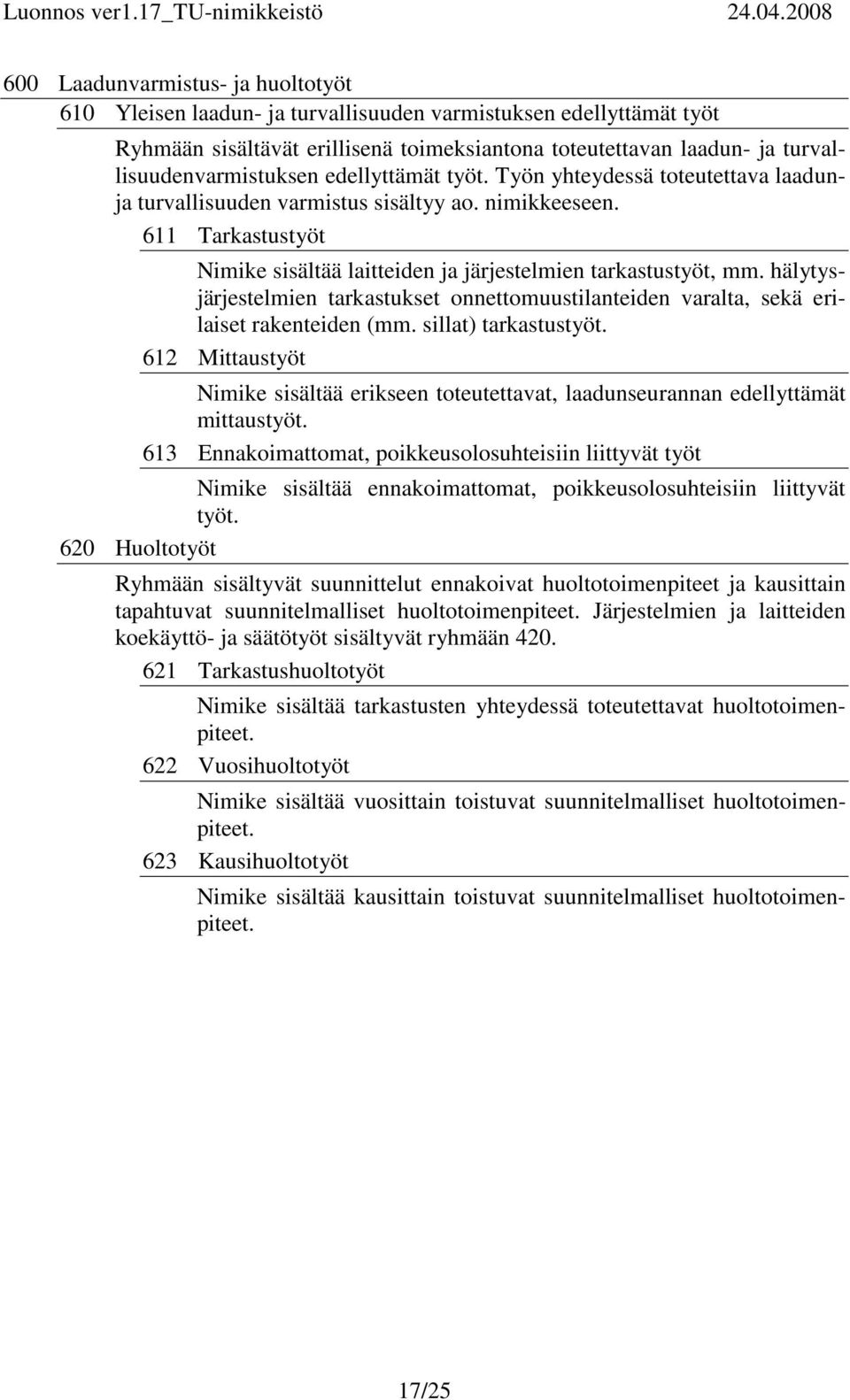 611 Tarkastustyöt Nimike sisältää laitteiden ja järjestelmien tarkastustyöt, mm. hälytysjärjestelmien tarkastukset onnettomuustilanteiden varalta, sekä erilaiset rakenteiden (mm.