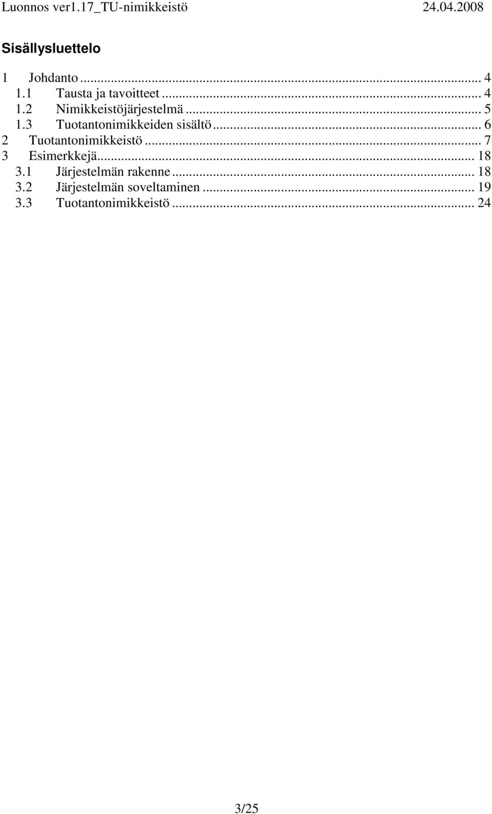 .. 7 3 Esimerkkejä... 18 3.1 Järjestelmän rakenne... 18 3.2 Järjestelmän soveltaminen.