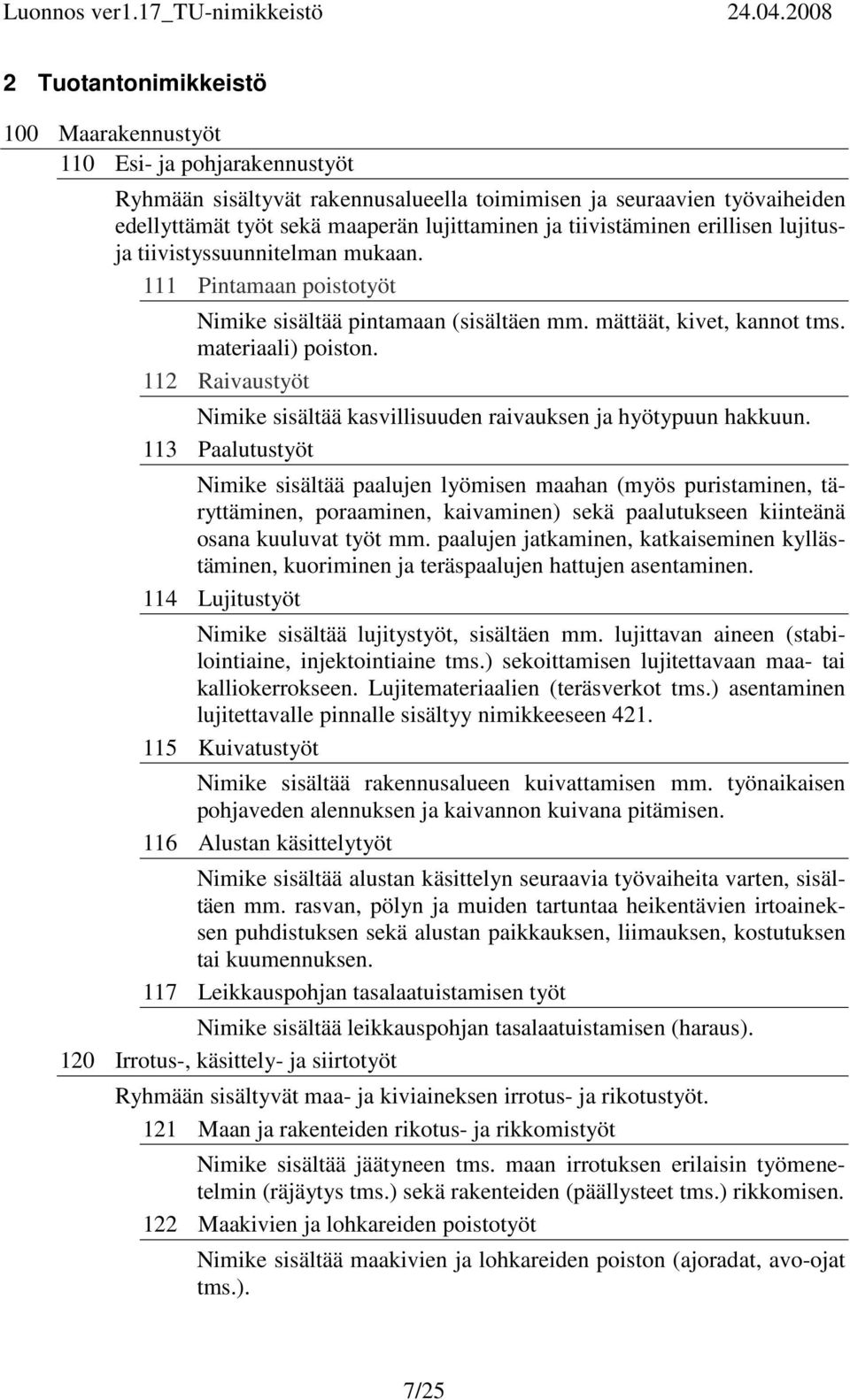 112 Raivaustyöt Nimike sisältää kasvillisuuden raivauksen ja hyötypuun hakkuun.