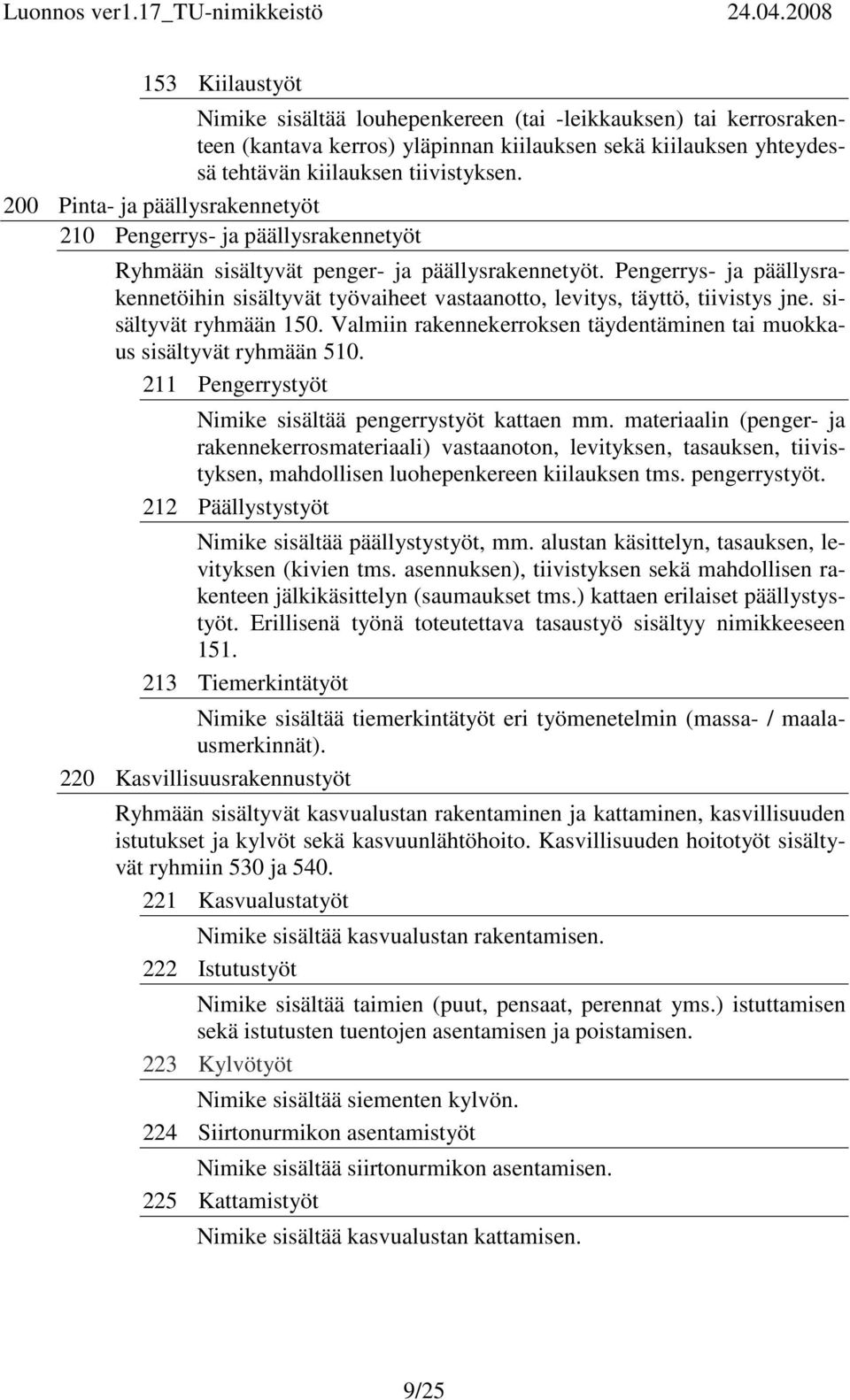 Pengerrys- ja päällysrakennetöihin sisältyvät työvaiheet vastaanotto, levitys, täyttö, tiivistys jne. sisältyvät ryhmään 150.
