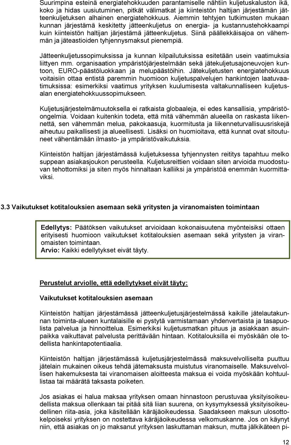 Siinä päällekkäisajoa on vähemmän ja jäteastioiden tyhjennysmaksut pienempiä. Jätteenkuljetussopimuksissa ja kunnan kilpailutuksissa esitetään usein vaatimuksia liittyen mm.