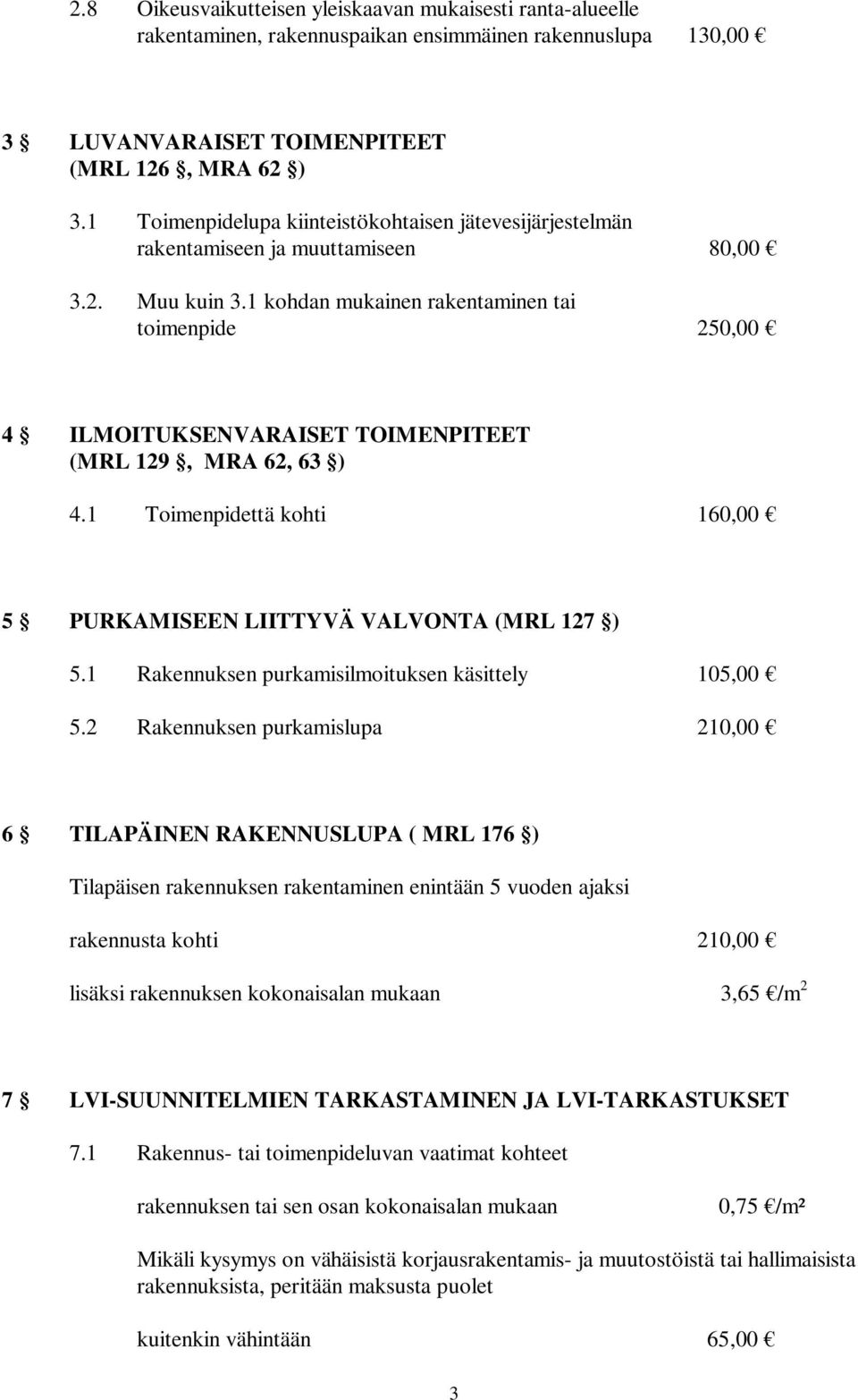 1 kohdan mukainen rakentaminen tai toimenpide 250,00 4 ILMOITUKSENVARAISET TOIMENPITEET (MRL 129, MRA 62, 63 ) 4.1 Toimenpidettä kohti 160,00 5 PURKAMISEEN LIITTYVÄ VALVONTA (MRL 127 ) 5.