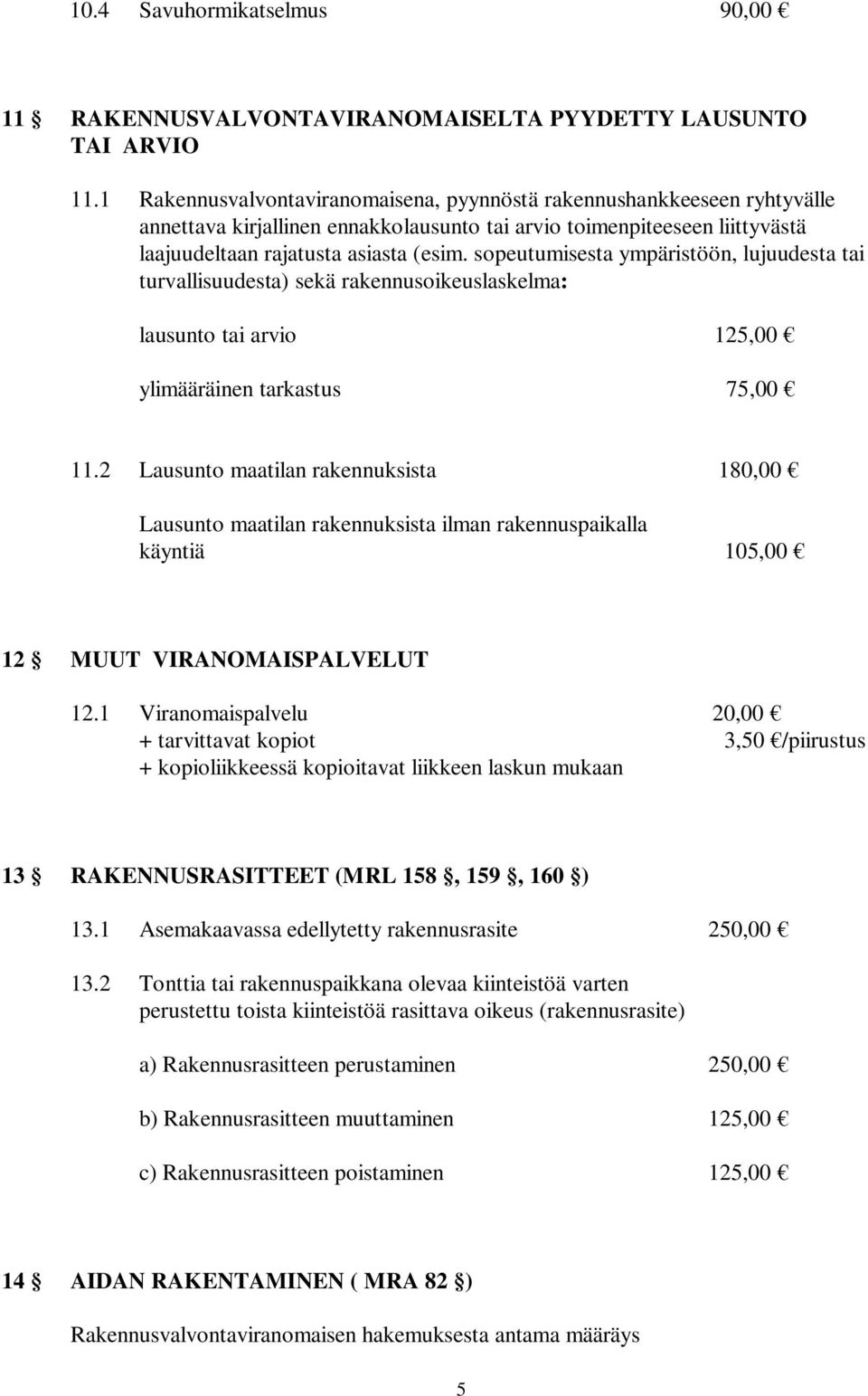 sopeutumisesta ympäristöön, lujuudesta tai turvallisuudesta) sekä rakennusoikeuslaskelma: lausunto tai arvio 125,00 ylimääräinen tarkastus 75,00 11.