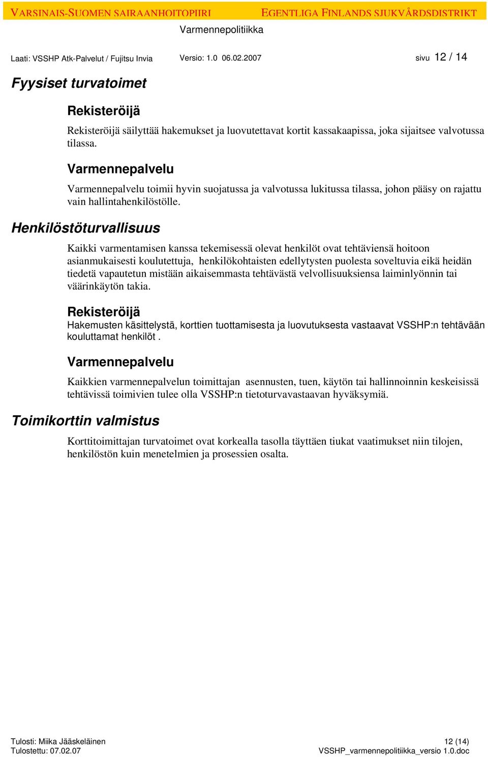 Varmennepalvelu Varmennepalvelu toimii hyvin suojatussa ja valvotussa lukitussa tilassa, johon pääsy on rajattu vain hallintahenkilöstölle.