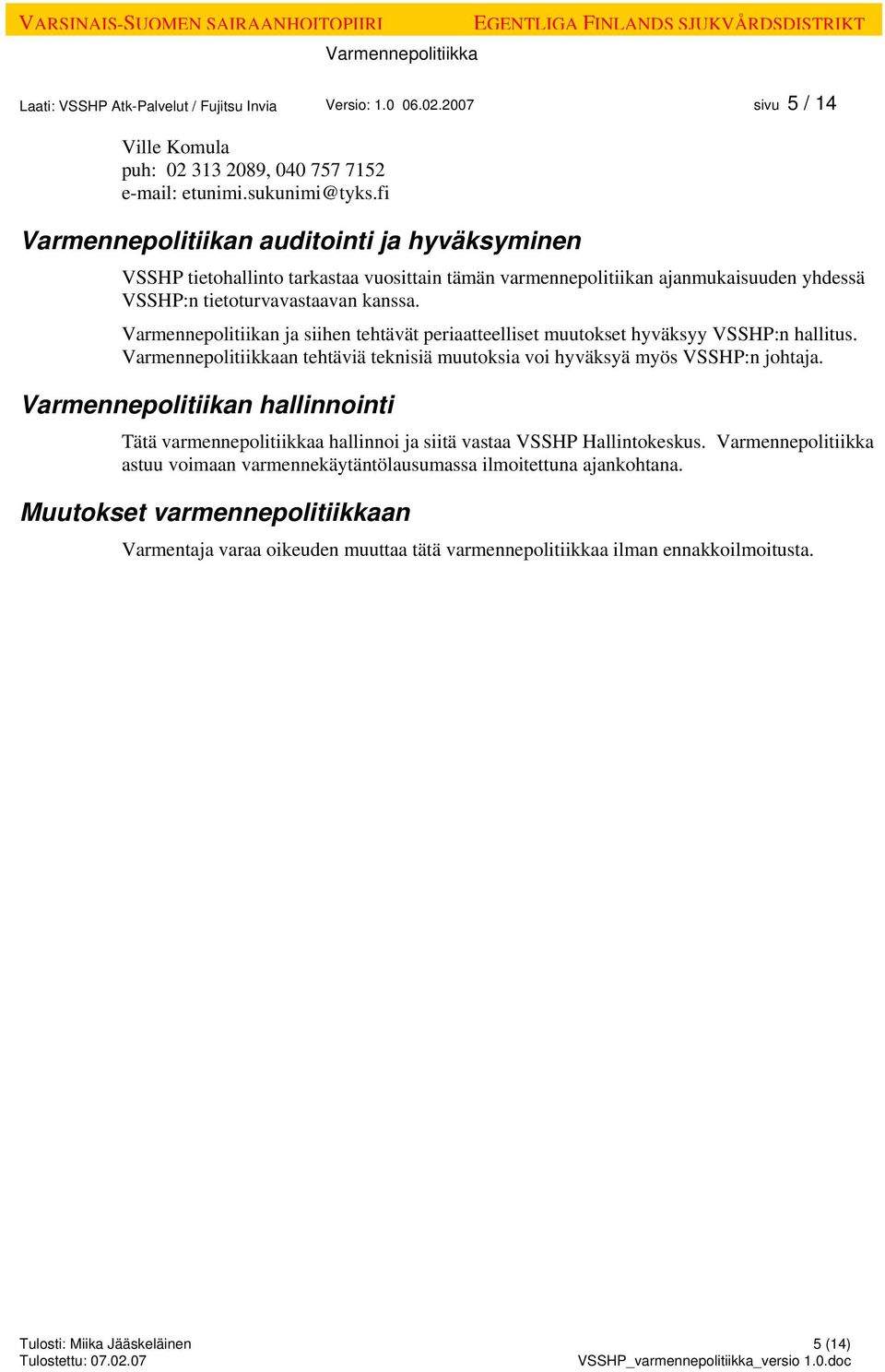 Varmennepolitiikan ja siihen tehtävät periaatteelliset muutokset hyväksyy VSSHP:n hallitus. an tehtäviä teknisiä muutoksia voi hyväksyä myös VSSHP:n johtaja.