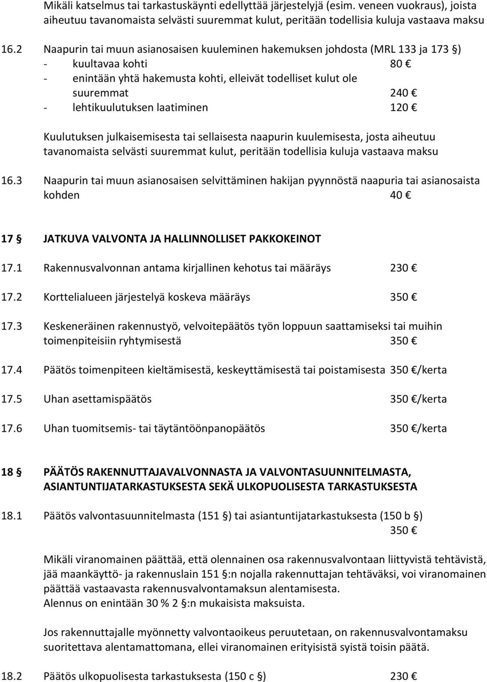 laatiminen 120 Kuulutuksen julkaisemisesta tai sellaisesta naapurin kuulemisesta, josta aiheutuu tavanomaista selvästi suuremmat kulut, peritään todellisia kuluja vastaava maksu 16.