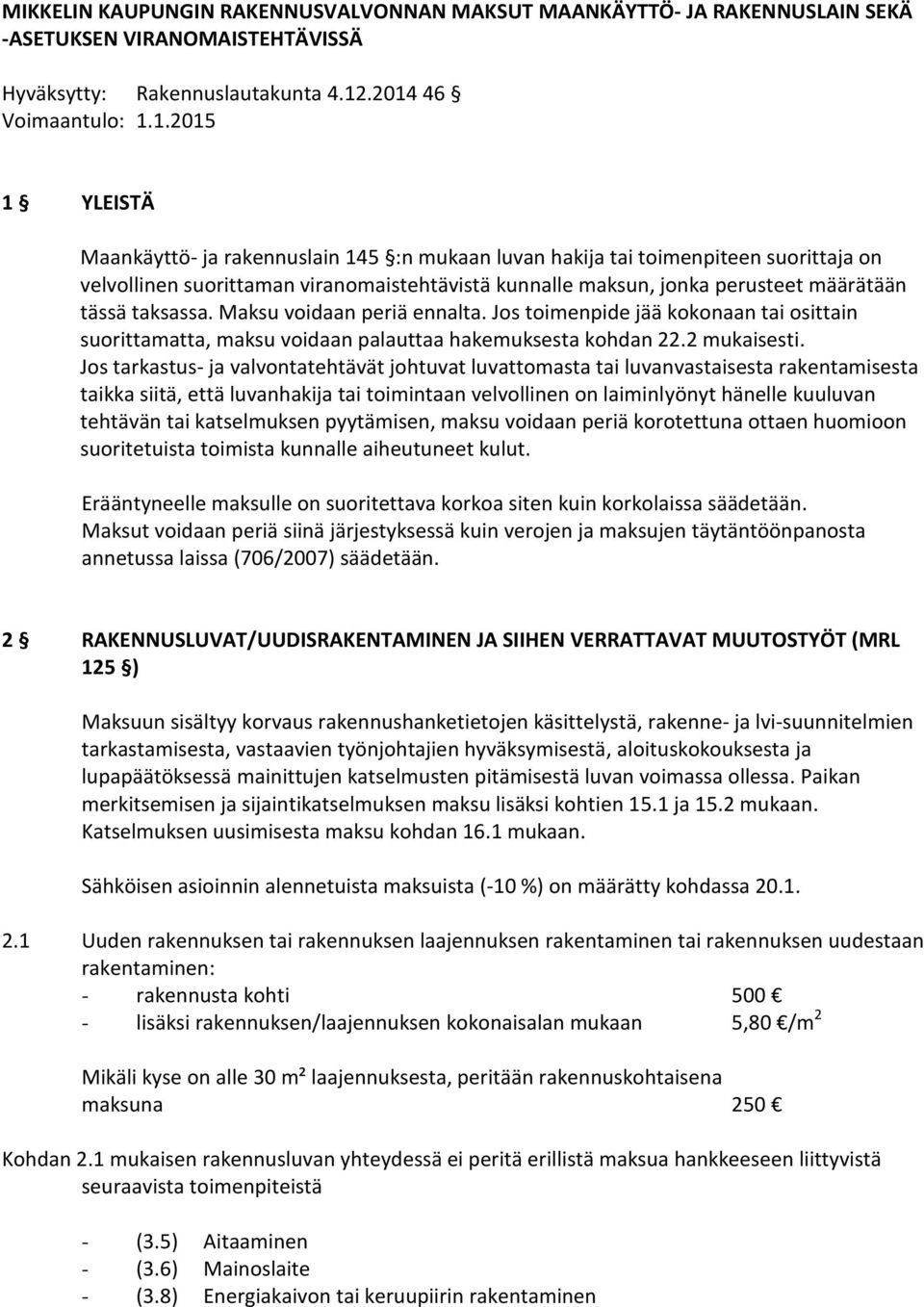 perusteet määrätään tässä taksassa. Maksu voidaan periä ennalta. Jos toimenpide jää kokonaan tai osittain suorittamatta, maksu voidaan palauttaa hakemuksesta kohdan 22.2 mukaisesti.