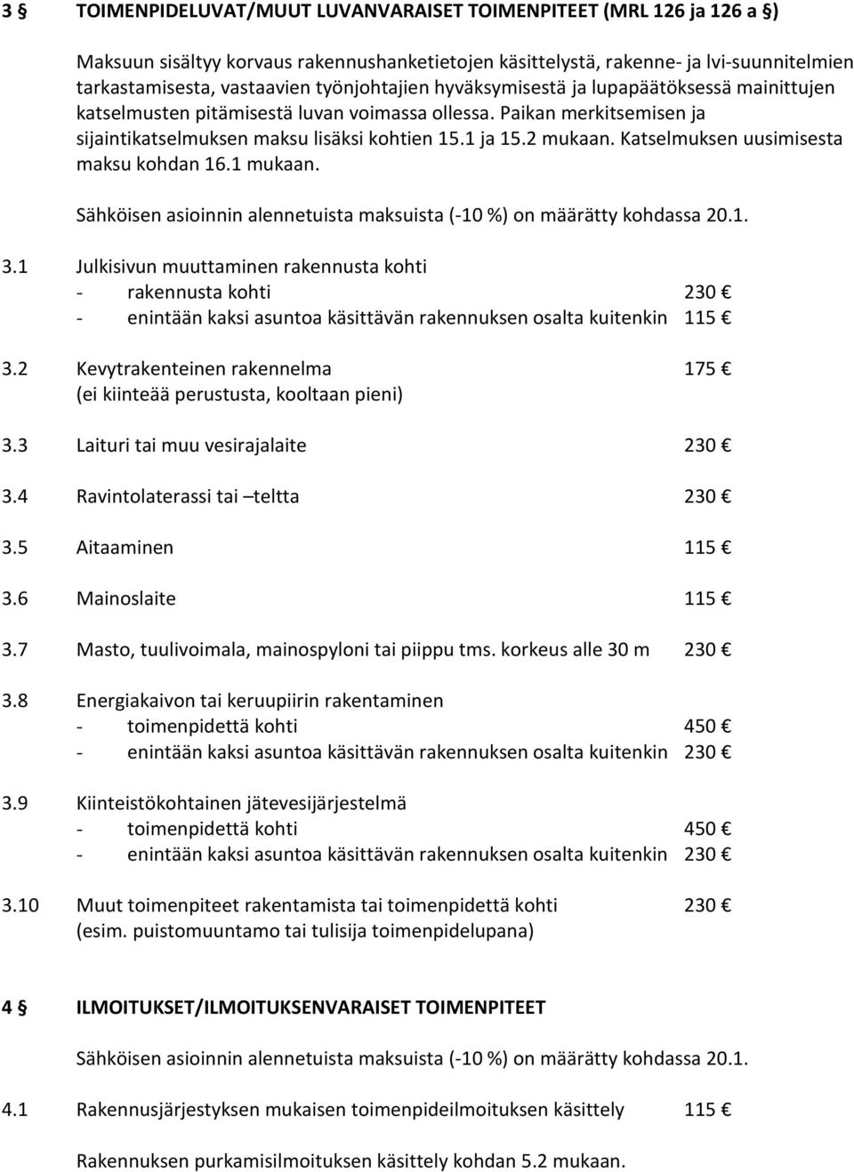 Katselmuksen uusimisesta maksu kohdan 16.1 mukaan. Sähköisen asioinnin alennetuista maksuista (-10 %) on määrätty kohdassa 20.1. 3.