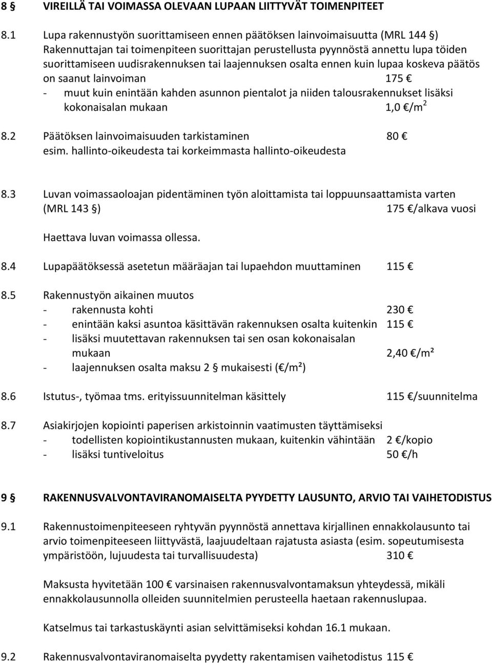 tai laajennuksen osalta ennen kuin lupaa koskeva päätös on saanut lainvoiman 175 - muut kuin enintään kahden asunnon pientalot ja niiden talousrakennukset lisäksi kokonaisalan mukaan 1,0 /m 2 8.