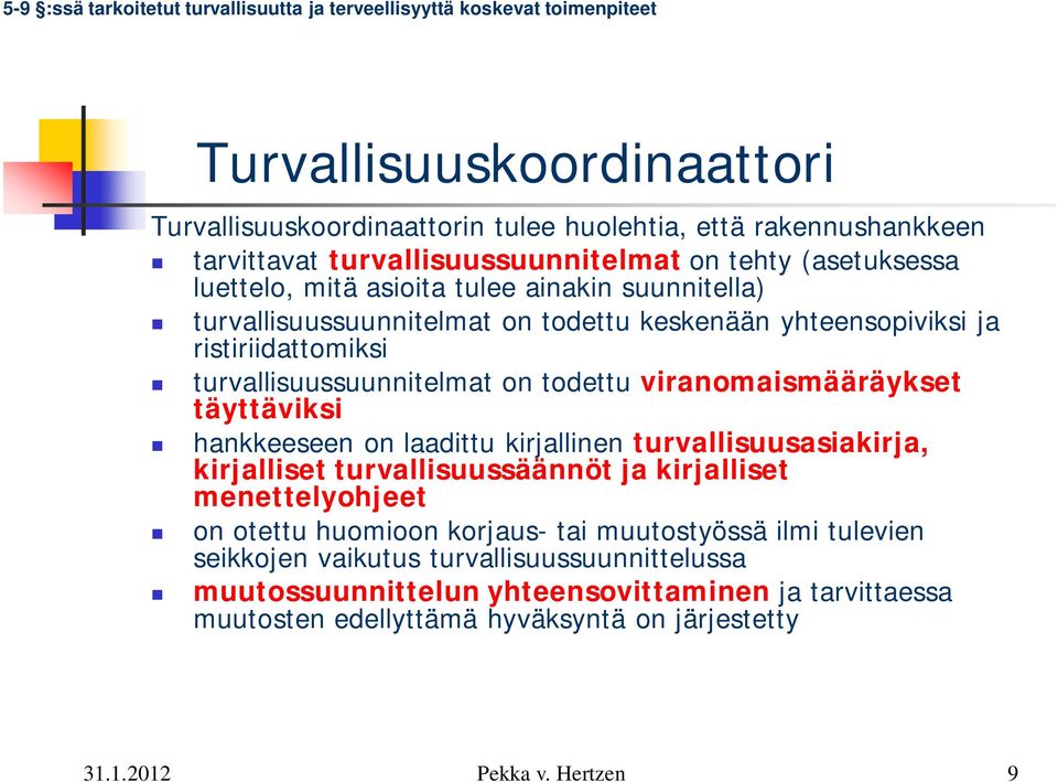 turvallisuussuunnitelmat on todettu viranomaismääräykset täyttäviksi hankkeeseen on laadittu kirjallinen turvallisuusasiakirja, kirjalliset turvallisuussäännöt ja kirjalliset menettelyohjeet