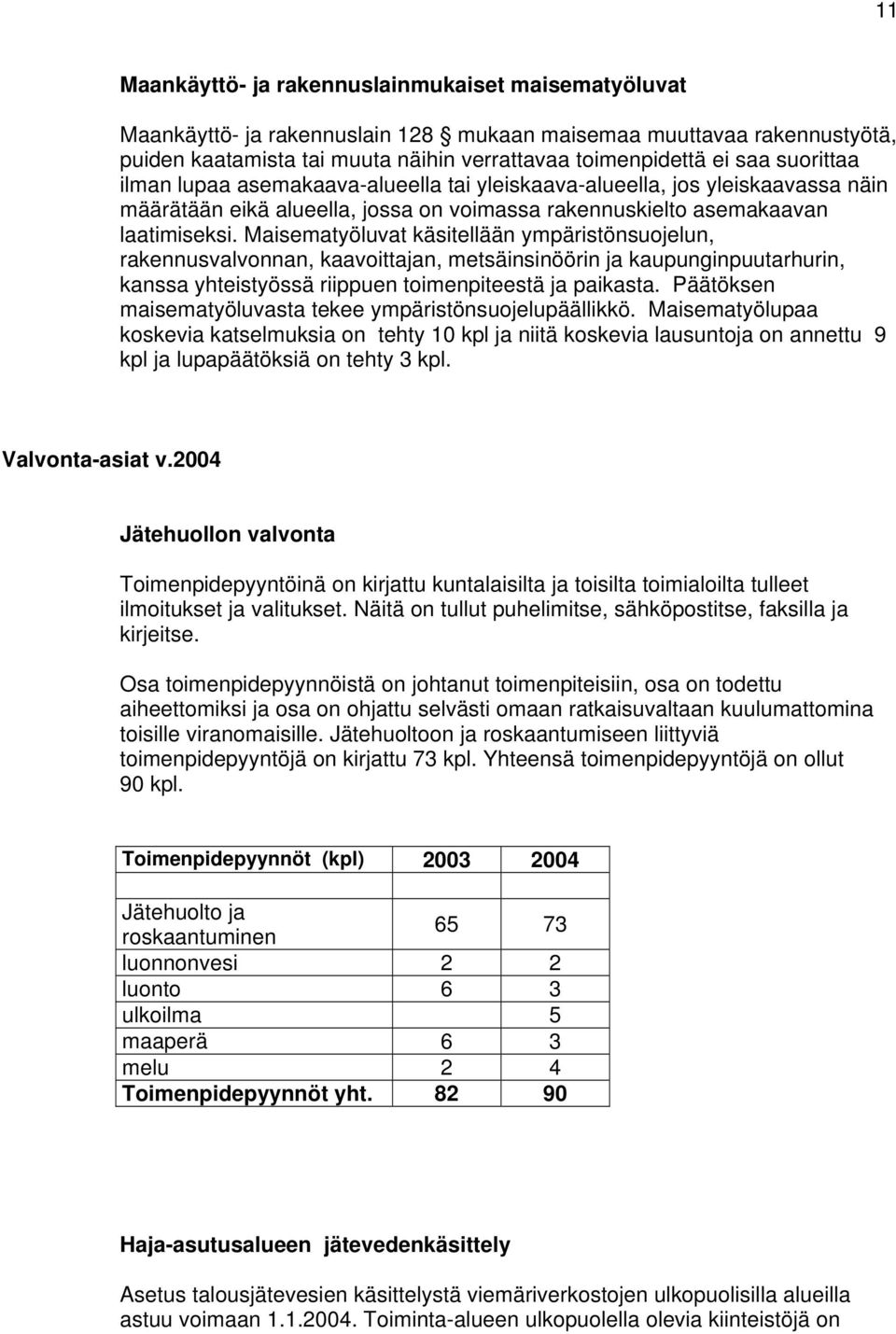 Maisematyöluvat käsitellään ympäristönsuojelun, rakennusvalvonnan, kaavoittajan, metsäinsinöörin ja kaupunginpuutarhurin, kanssa yhteistyössä riippuen toimenpiteestä ja paikasta.