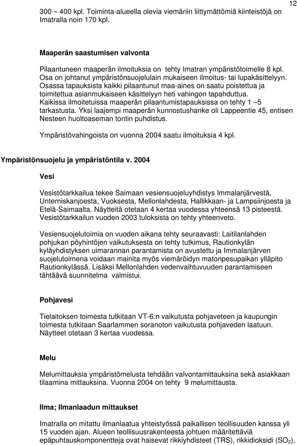 Osassa tapauksista kaikki pilaantunut maa-aines on saatu poistettua ja toimitettua asianmukaiseen käsittelyyn heti vahingon tapahduttua.