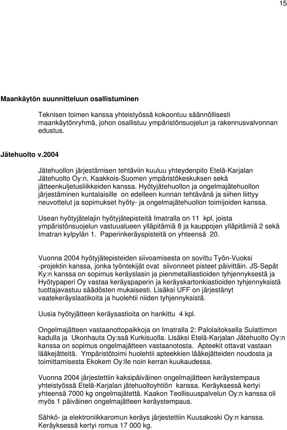 Hyötyjätehuollon ja ongelmajätehuollon järjestäminen kuntalaisille on edelleen kunnan tehtävänä ja siihen liittyy neuvottelut ja sopimukset hyöty- ja ongelmajätehuollon toimijoiden kanssa.