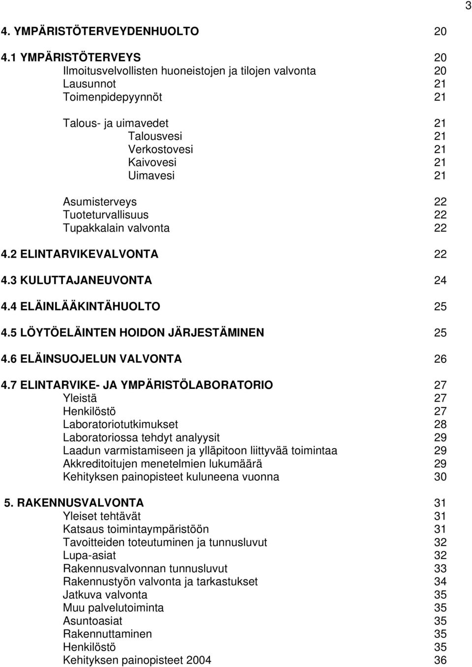 Asumisterveys 22 Tuoteturvallisuus 22 Tupakkalain valvonta 22 4.2 ELINTARVIKEVALVONTA 22 4.3 KULUTTAJANEUVONTA 24 4.4 ELÄINLÄÄKINTÄHUOLTO 25 4.5 LÖYTÖELÄINTEN HOIDON JÄRJESTÄMINEN 25 4.