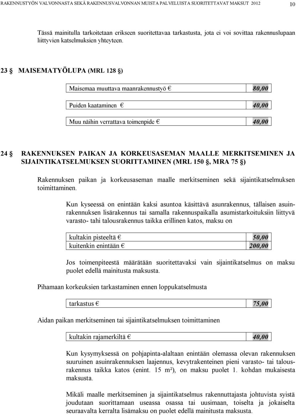 23 MAISEMATYÖLUPA (MRL 128 ) Maisemaa muuttava maanrakennustyö 80,00 Puiden kaataminen 40,00 Muu näihin verrattava toimenpide 40,00 24 RAKENNUKSEN PAIKAN JA KORKEUSASEMAN MAALLE MERKITSEMINEN JA