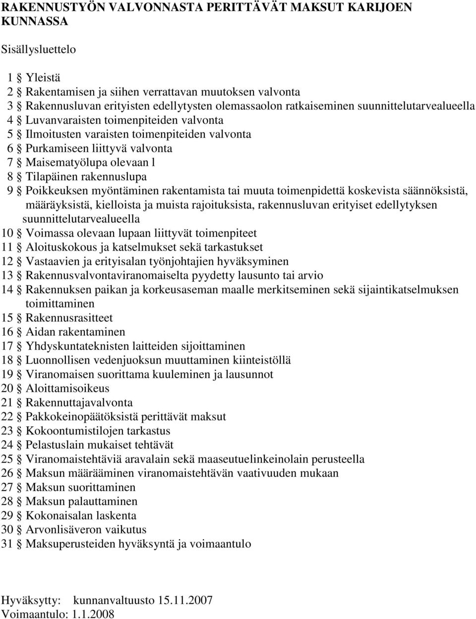 rakennuslupa 9 Poikkeuksen myöntäminen rakentamista tai muuta toimenpidettä koskevista säännöksistä, määräyksistä, kielloista ja muista rajoituksista, rakennusluvan erityiset edellytyksen