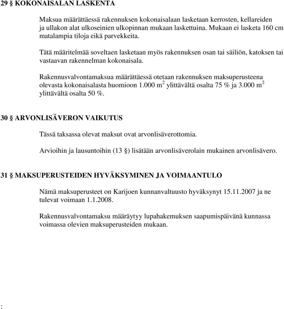 Rakennusvalvontamaksua määrättäessä otetaan rakennuksen maksuperusteena olevasta kokonaisalasta huomioon 1.000 m 2 ylittävältä osalta 75 % ja 3.000 m 2 ylittävältä osalta 50 %.