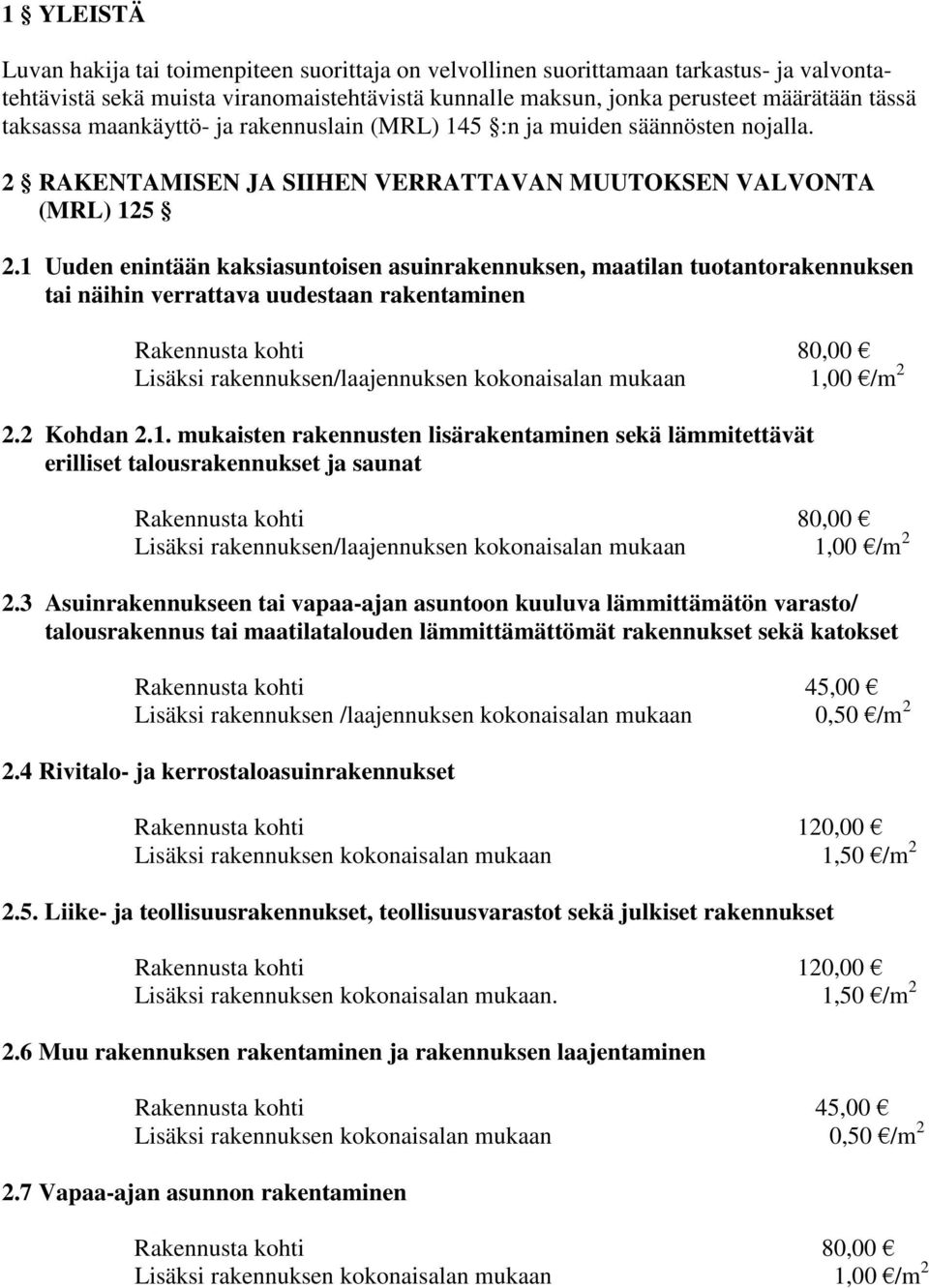 1 Uuden enintään kaksiasuntoisen asuinrakennuksen, maatilan tuotantorakennuksen tai näihin verrattava uudestaan rakentaminen Rakennusta kohti 80,00 Lisäksi rakennuksen/laajennuksen kokonaisalan