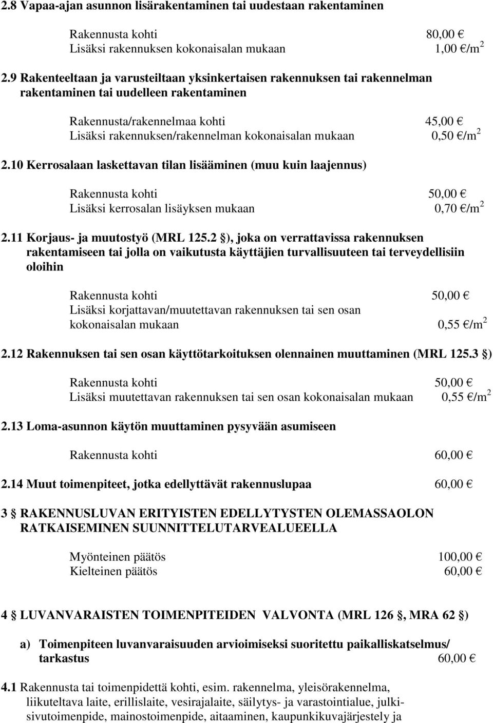 mukaan 0,50 /m 2 2.10 Kerrosalaan laskettavan tilan lisääminen (muu kuin laajennus) Rakennusta kohti 50,00 Lisäksi kerrosalan lisäyksen mukaan 0,70 /m 2 2.11 Korjaus- ja muutostyö (MRL 125.