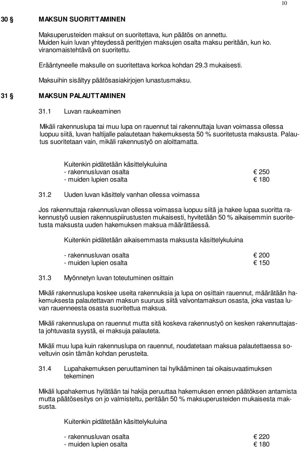 1 Luvan raukeaminen Mikäli rakennuslupa tai muu lupa on rauennut tai rakennuttaja luvan voimassa ollessa luopuu siitä, luvan haltijalle palautetaan hakemuksesta 50 % suoritetusta maksusta.