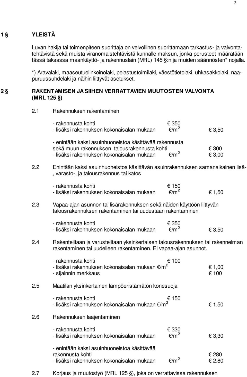 *) Aravalaki, maaseutuelinkeinolaki, pelastustoimilaki, väestötietolaki, uhkasakkolaki, naapuruussuhdelaki ja näihin liittyvät asetukset.