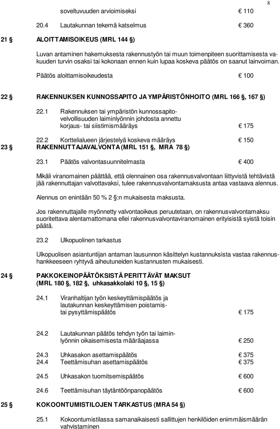 koskeva päätös on saanut lainvoiman. Päätös aloittamisoikeudesta 100 22 RAKENNUKSEN KUNNOSSAPITO JA YMPÄRISTÖNHOITO (MRL 166, 167 ) 22.