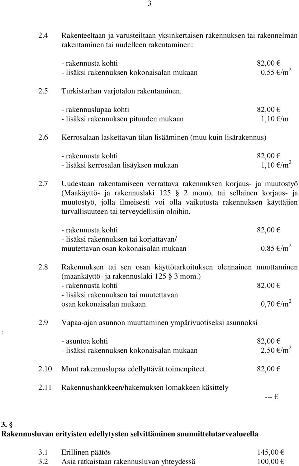 6 Kerrosalaan laskettavan tilan lisääminen (muu kuin lisärakennus) - lisäksi kerrosalan lisäyksen mukaan 1,10 /m 2 2.