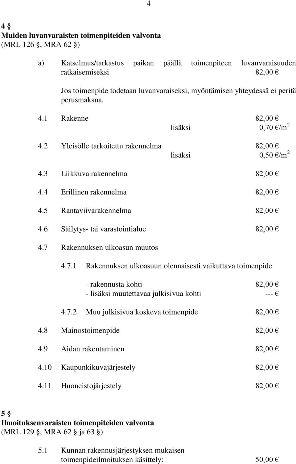 4 Erillinen rakennelma 82,00 4.5 Rantaviivarakennelma 82,00 4.6 Säilytys- tai varastointialue 82,00 4.7 