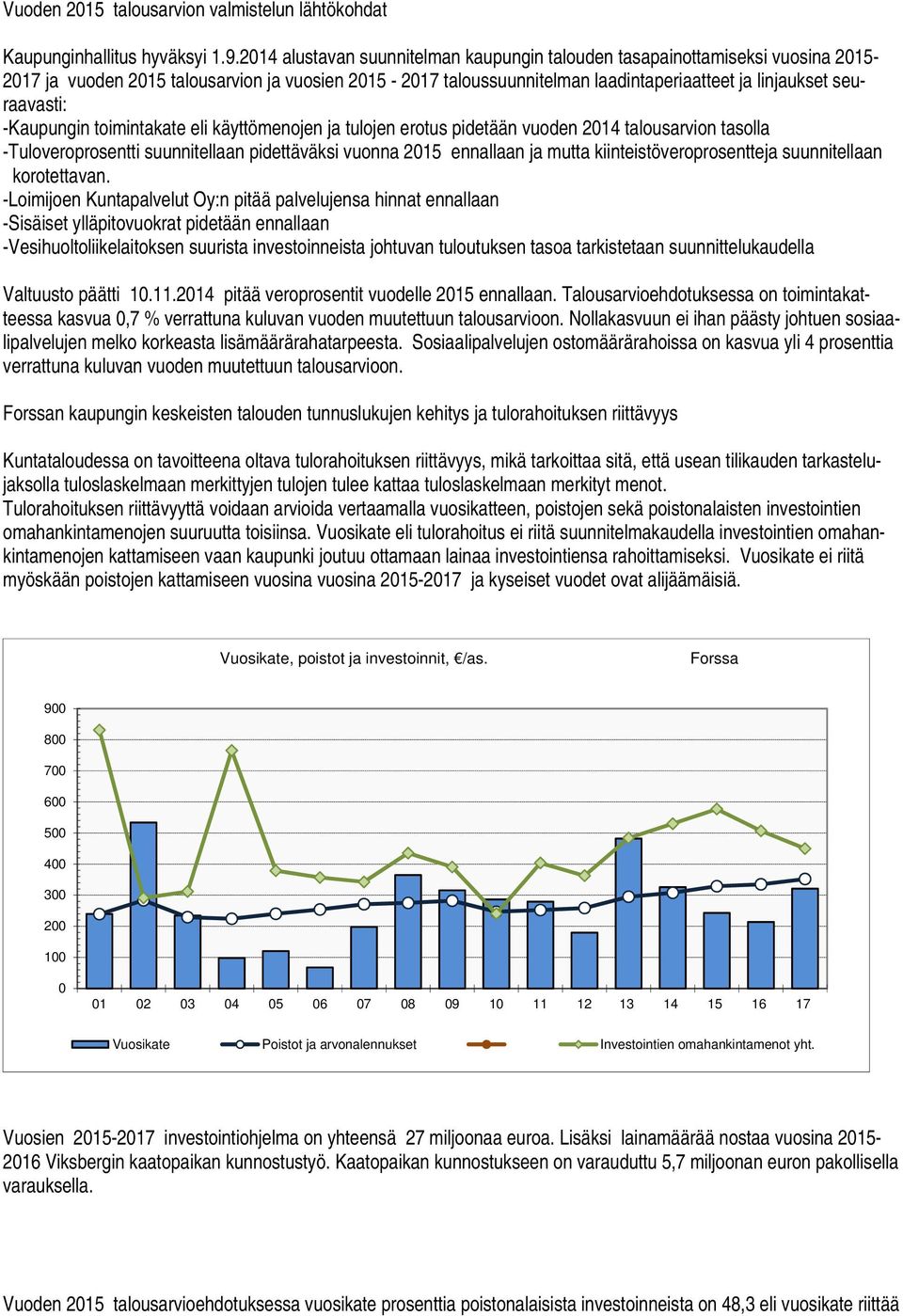 -Kaupungin toimintakate eli käyttömenojen ja tulojen erotus pidetään vuoden 2014 talousarvion tasolla -Tuloveroprosentti suunnitellaan pidettäväksi vuonna 2015 ennallaan ja mutta