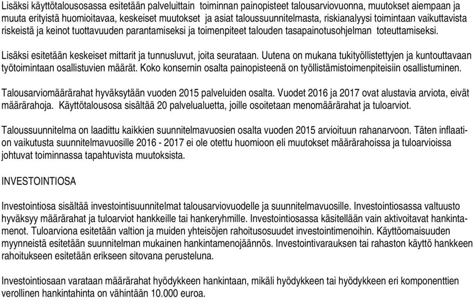 Lisäksi esitetään keskeiset mittarit ja tunnusluvut, joita seurataan. Uutena on mukana tukityöllistettyjen ja kuntouttavaan työtoimintaan osallistuvien määrät.