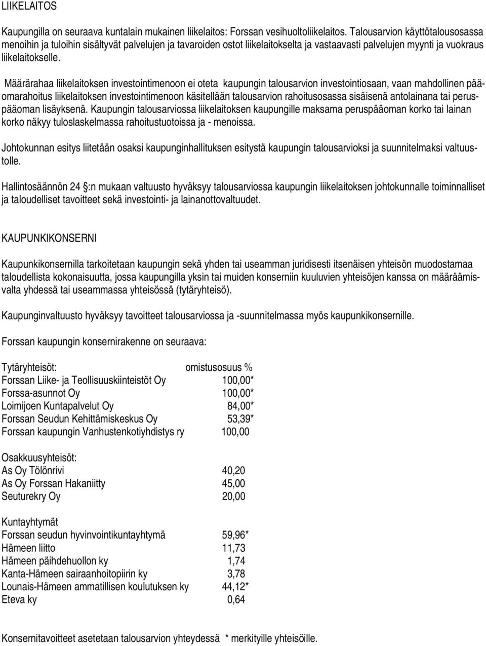 Määrärahaa liikelaitoksen investointimenoon ei oteta kaupungin talousarvion investointiosaan, vaan mahdollinen pääomarahoitus liikelaitoksen investointimenoon käsitellään talousarvion rahoitusosassa