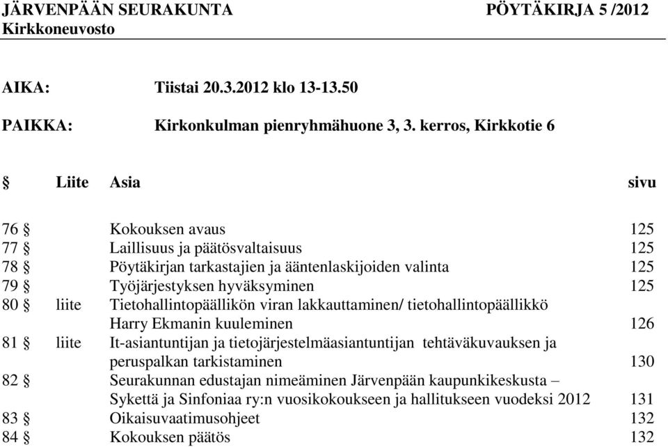 hyväksyminen 125 80 liite Tietohallintopäällikön viran lakkauttaminen/ tietohallintopäällikkö Harry Ekmanin kuuleminen 126 81 liite It-asiantuntijan ja tietojärjestelmäasiantuntijan