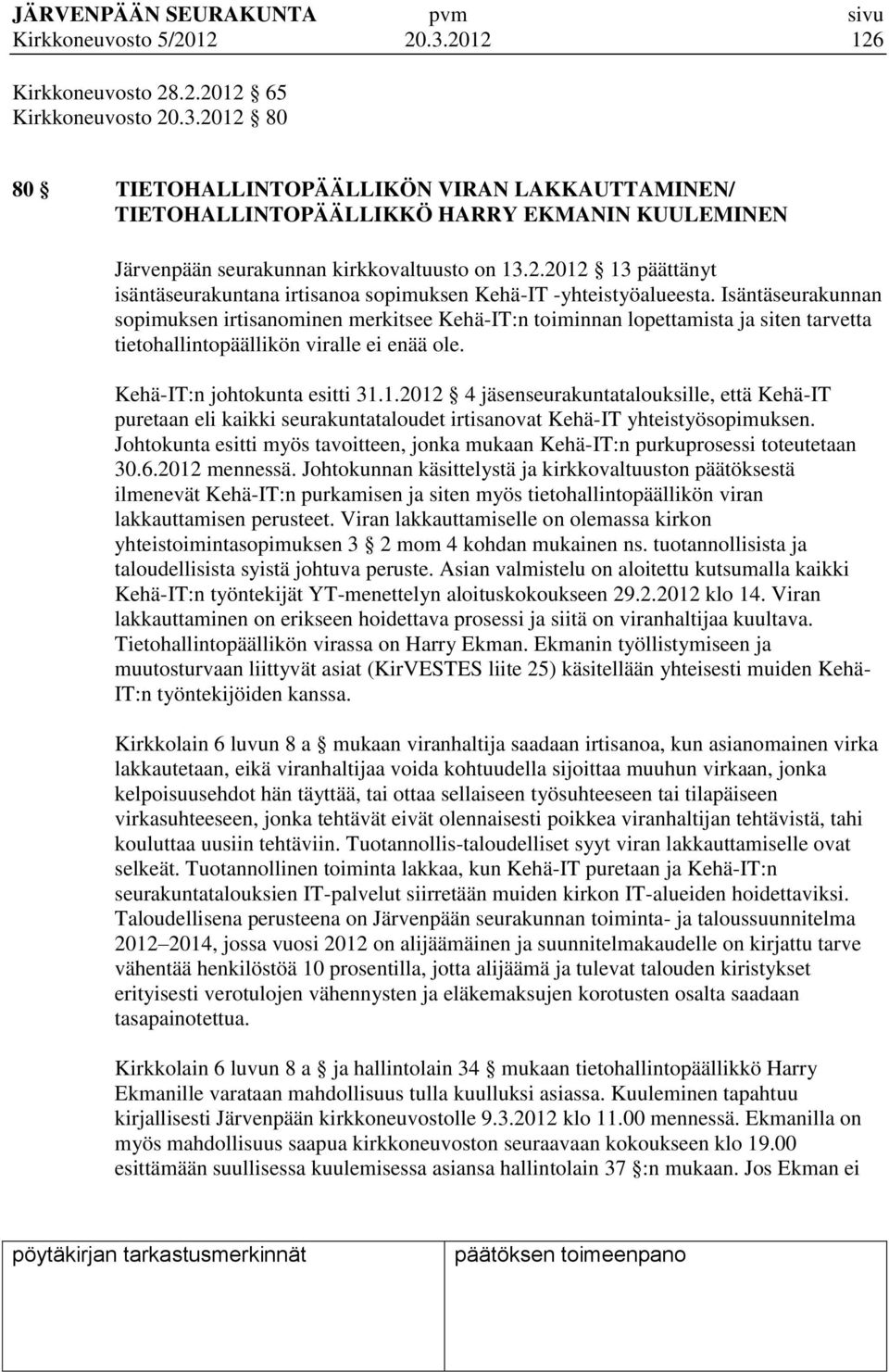 Isäntäseurakunnan sopimuksen irtisanominen merkitsee Kehä-IT:n toiminnan lopettamista ja siten tarvetta tietohallintopäällikön viralle ei enää ole. Kehä-IT:n johtokunta esitti 31.