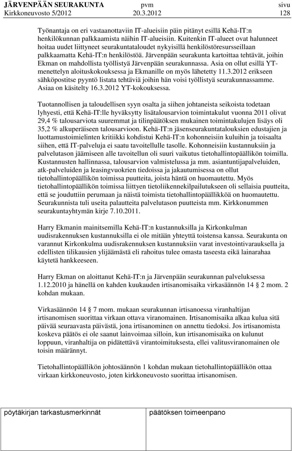 Järvenpään seurakunta kartoittaa tehtävät, joihin Ekman on mahdollista työllistyä Järvenpään seurakunnassa. Asia on ollut esillä YTmenettelyn aloituskokouksessa ja Ekmanille on myös lähetetty 11.3.