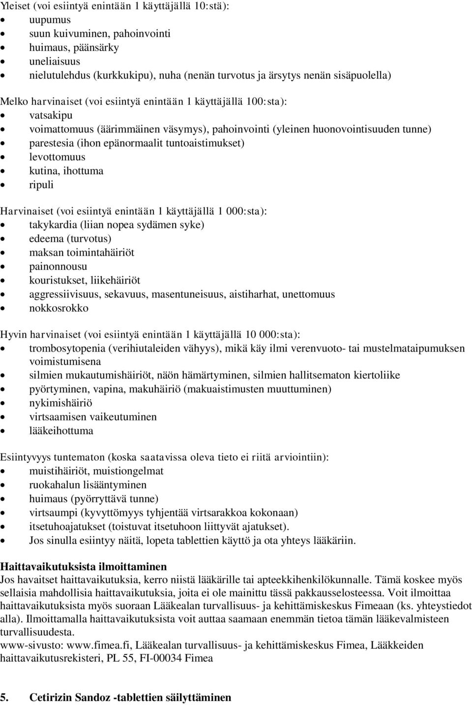 epänormaalit tuntoaistimukset) levottomuus kutina, ihottuma ripuli Harvinaiset (voi esiintyä enintään 1 käyttäjällä 1 000:sta): takykardia (liian nopea sydämen syke) edeema (turvotus) maksan