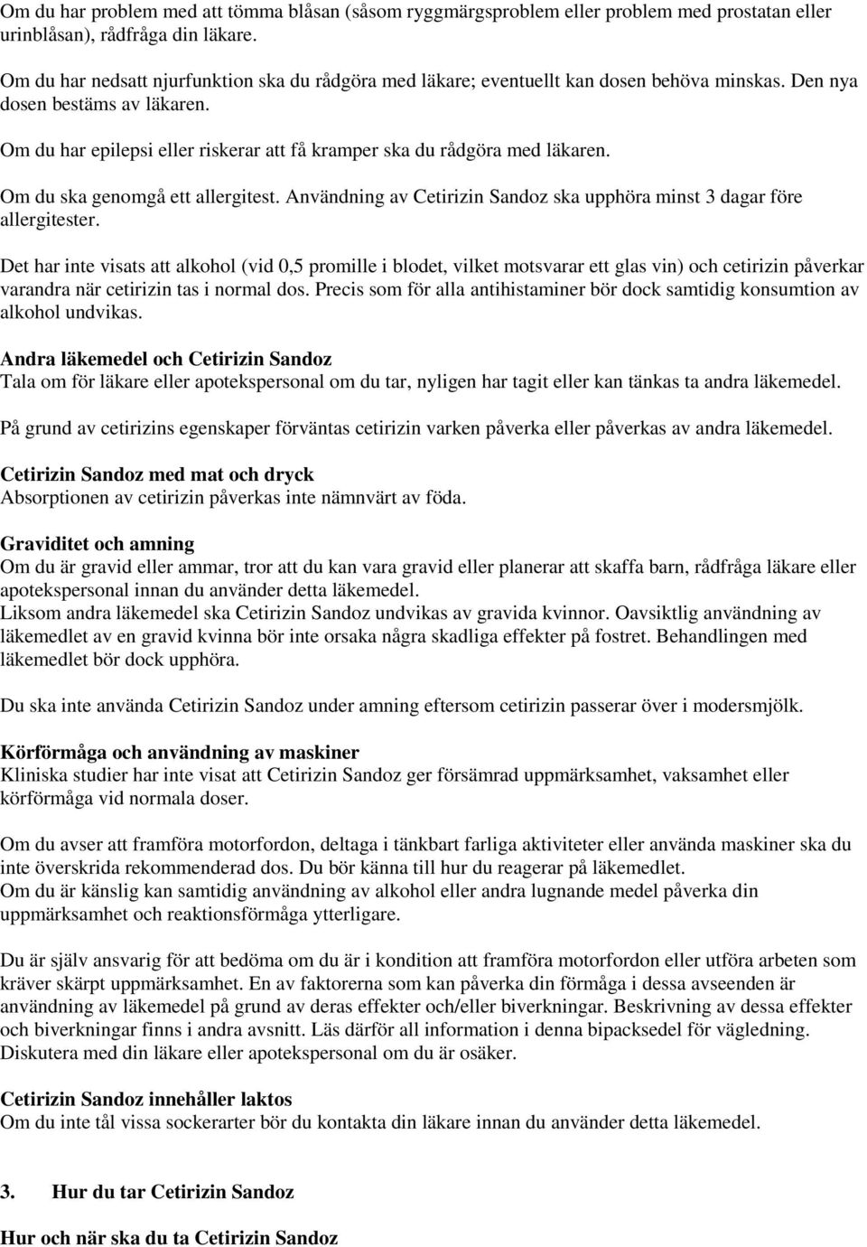 Om du har epilepsi eller riskerar att få kramper ska du rådgöra med läkaren. Om du ska genomgå ett allergitest. Användning av Cetirizin Sandoz ska upphöra minst 3 dagar före allergitester.