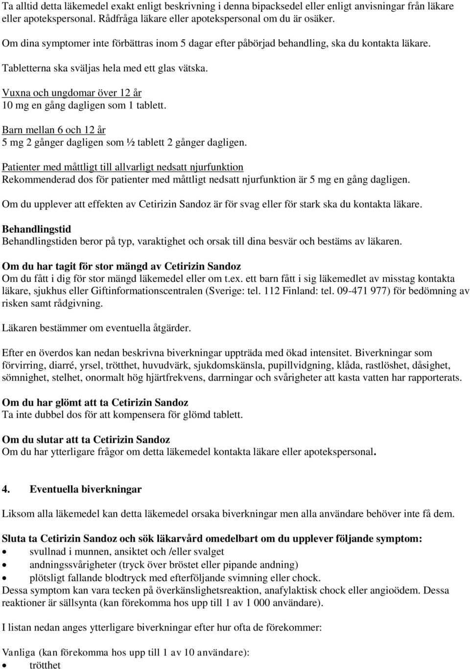 Vuxna och ungdomar över 12 år 10 mg en gång dagligen som 1 tablett. Barn mellan 6 och 12 år 5 mg 2 gånger dagligen som ½ tablett 2 gånger dagligen.