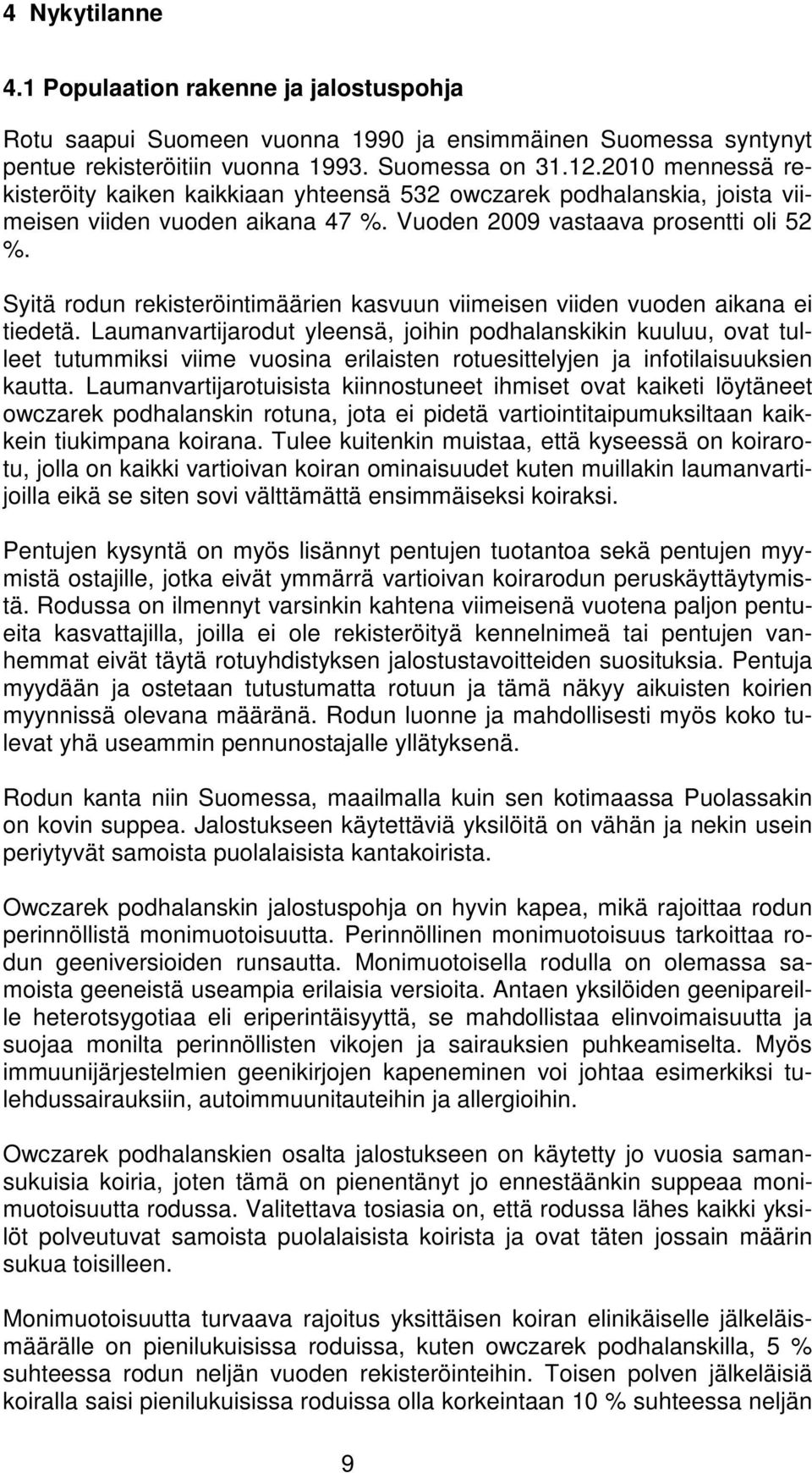 Syitä rodun rekisteröintimäärien kasvuun viimeisen viiden vuoden aikana ei tiedetä.