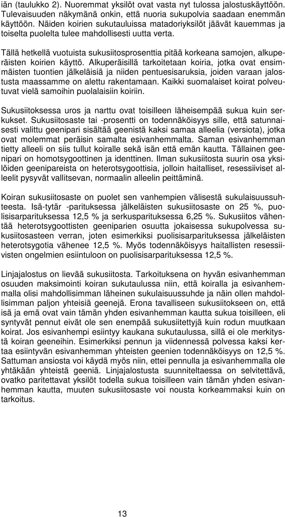 Tällä hetkellä vuotuista sukusiitosprosenttia pitää korkeana samojen, alkuperäisten koirien käyttö.