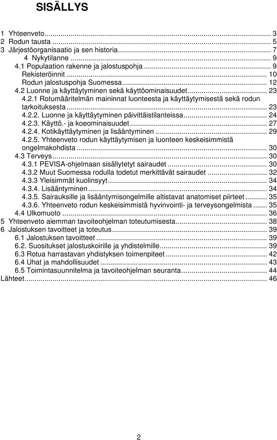 .. 24 4.2.3. Käyttö.- ja koeominaisuudet... 27 4.2.4. Kotikäyttäytyminen ja lisääntyminen... 29 4.2.5. Yhteenveto rodun käyttäytymisen ja luonteen keskeisimmistä ongelmakohdista... 30 4.3 Terveys.