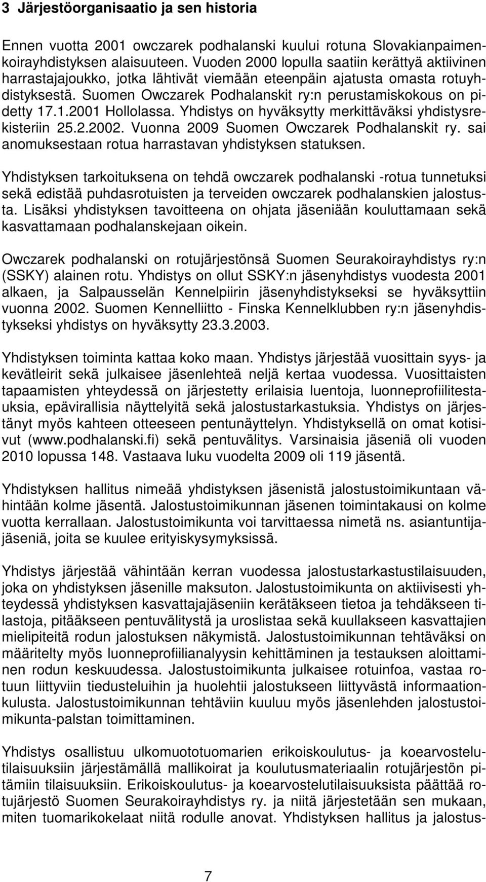 1.2001 Hollolassa. Yhdistys on hyväksytty merkittäväksi yhdistysrekisteriin 25.2.2002. Vuonna 2009 Suomen Owczarek Podhalanskit ry. sai anomuksestaan rotua harrastavan yhdistyksen statuksen.