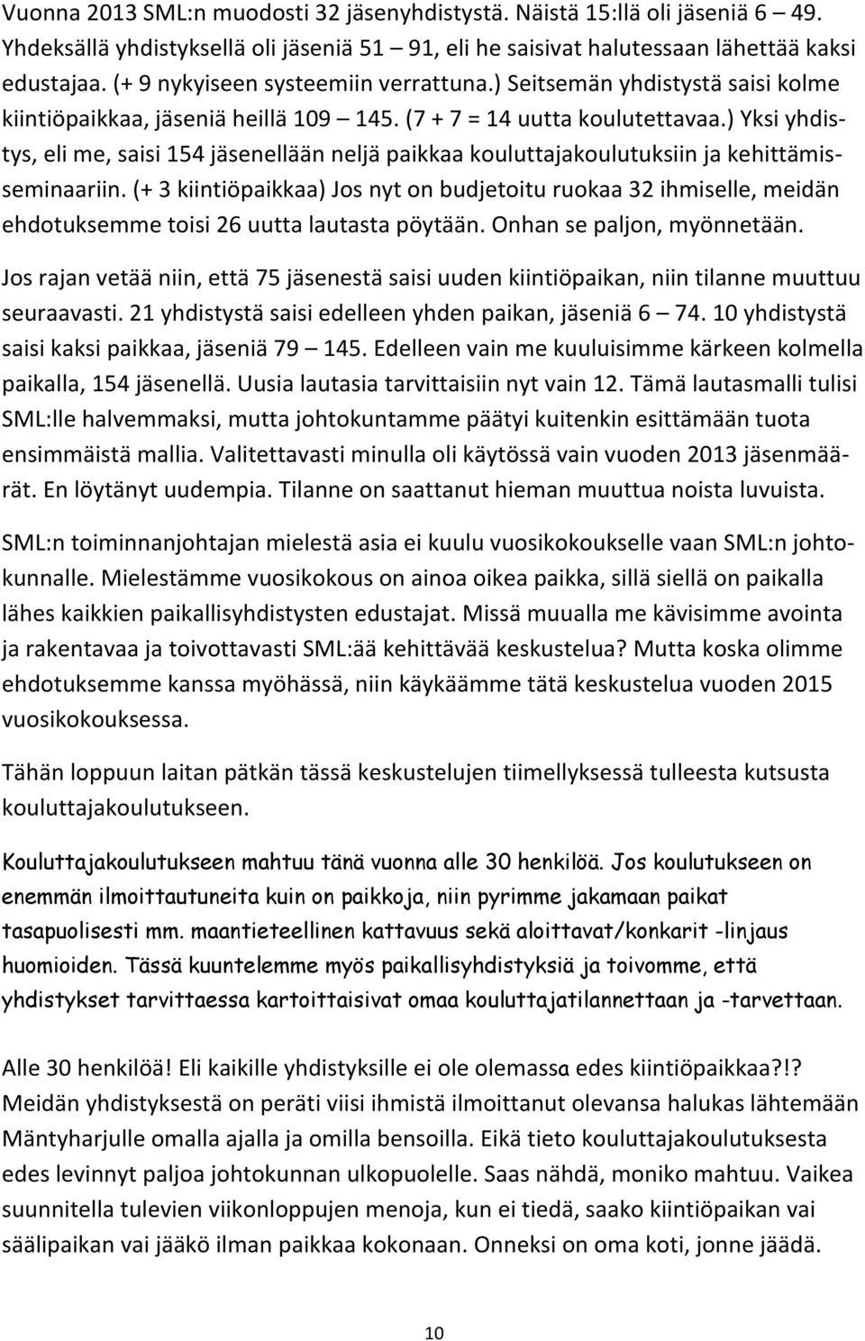 ) Yksi yhdis- tys, eli me, saisi 154 jäsenellään neljä paikkaa kouluttajakoulutuksiin ja kehittämis- seminaariin.