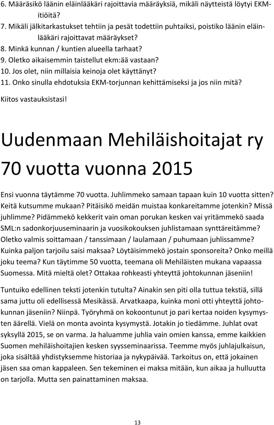 Oletko aikaisemmin taistellut ekm:ää vastaan? 10. Jos olet, niin millaisia keinoja olet käyttänyt? 11. Onko sinulla ehdotuksia EKM- torjunnan kehittämiseksi ja jos niin mitä? Kiitos vastauksistasi!